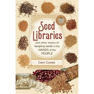Seed Libraries: And Other Means of Keeping Seeds in the Hands of the People 9780865717824