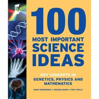 100 Most Important Science Ideas Key Concepts in Genetics, Physics and Mathematics