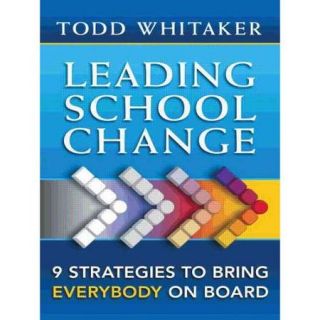 Leading School Change: Nine Strategies to Bring Everybody on Board