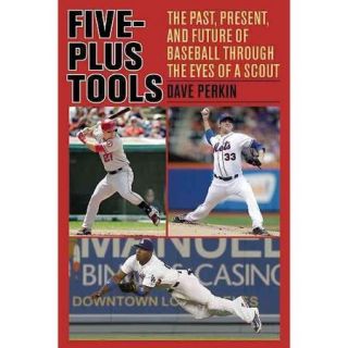 Five Plus Tools: The Past, Present, and Future of Baseball Through the Eyes of a Scout
