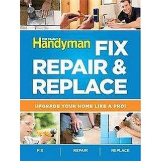 The Family Handyman Fix, Repair & Replace (Paperback)