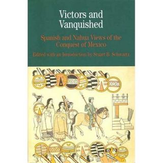 Victors and the Vanquished Spanish and Nahua Views of the Conquest of Mexico