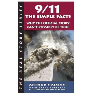 9/11 The Simple Facts: Why the Official Story Can't Possibly Be True