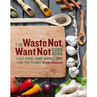 The Waste Not, Want Not Cookbook: Save Food, Save Money and Save the