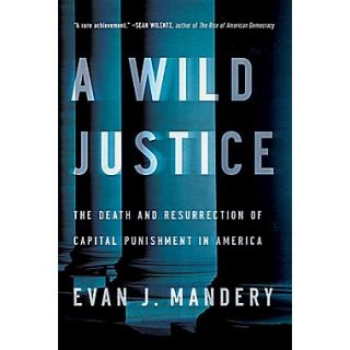 A Wild Justice: The Death and Resurrection of Capital Punishment in America
