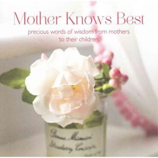 Mother Knows Best: Precious Words of Wisdom from Mothers to Their Children