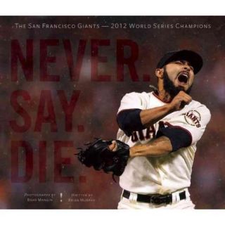 Never. Say. Die.: The San Francisco Giants   2012 World Series Champions