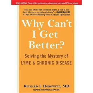 Why Can't I Get Better?: Solving the Mystery of Lyme & Chronic Disease