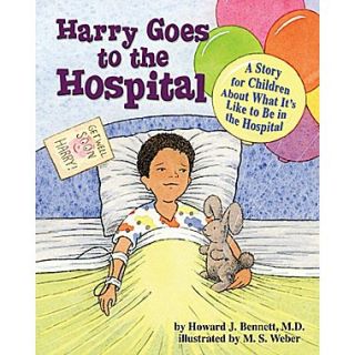 Harry Goes to the Hospital: A Story for Children about What Its Like to Be in the Hospital