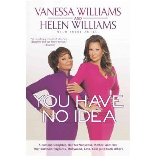 You Have No Idea: A Famous Daughter, Her No Nonsense Mother, and How They Survived Pageants, Hollywood, Love, Loss (And Each Other)