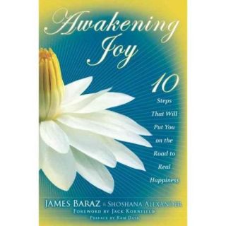 Awakening Joy: 10 Steps That Will Put You on the Road to Real Happiness