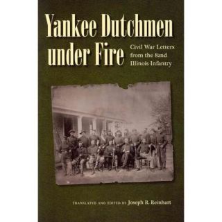 Yankee Dutchmen Under Fire: Civil War Letters from the 82nd Illinois Infantry