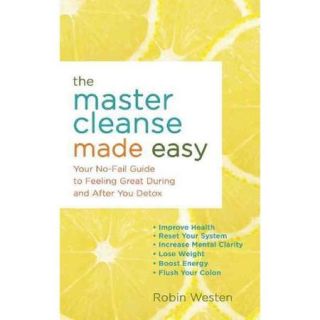 The Master Cleanse Made Easy: Your No Fail Guide to Feeling Great During and After the Detox
