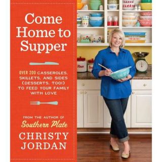 Come Home to Supper: Over 200 Satisfying Casseroles, Skillets, and Sides (Desserts, Too!) to Feed Your Family With Love