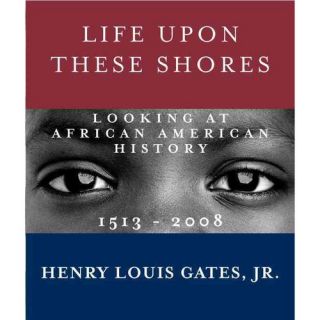 Life upon These Shores: Looking at African American History, 1513 2008