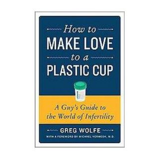 How to Make Love to a Plastic Cup (Paperback)