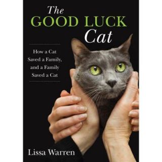 The Good Luck Cat: How a Cat Saved a Family, and a Family Saved a Cat 9780762791767