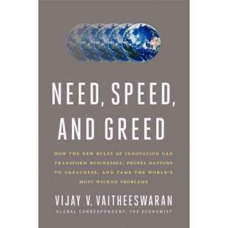 Need, Speed, and Greed: How the New Rules of Innovation Can Transform Businesses, Propel Nations to Greatness, and Tame the World's Most Wicked Problems