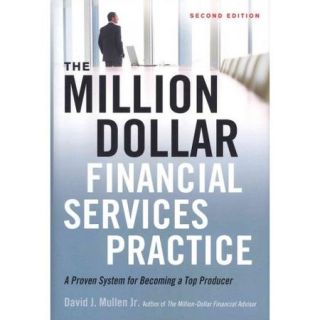 The Million Dollar Financial Services Practice: A Proven System for Becoming a Top Producer