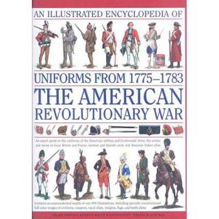 An Illustrated Encyclopedia of Uniforms 1775 1783: The American Revolutionary War