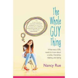 The Whole Guy Thing What Every Girl Needs to Know About Crushes, Friendship, Relating, and Dating